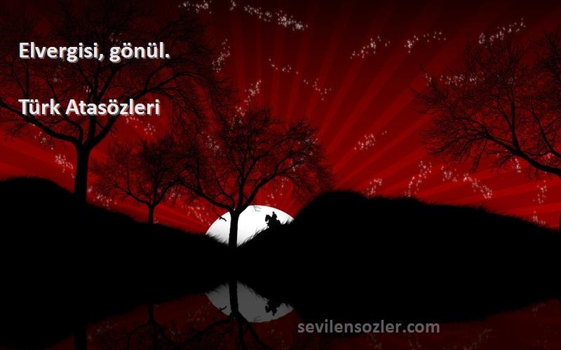 Türk Atasözleri - Elvergisi, gönül.