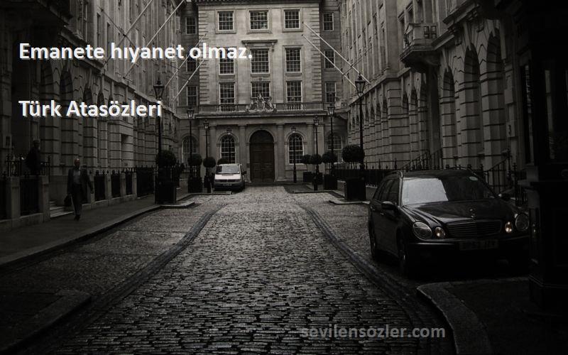 Türk Atasözleri Sözleri 
Emanete hıyanet olmaz.