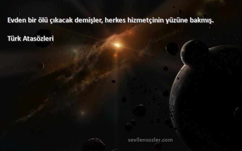 Türk Atasözleri - Evden bir ölü çıkacak demişler, herkes hizmetçinin yüzüne bakmış.