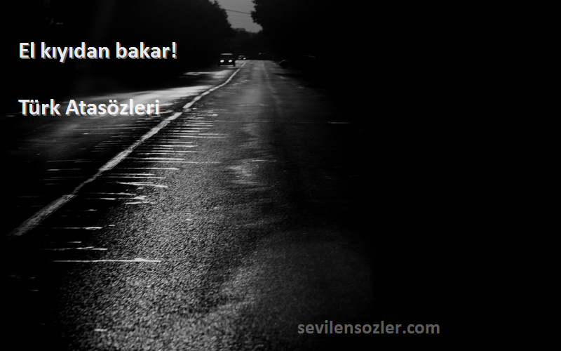 Türk Atasözleri - El kıyıdan bakar!