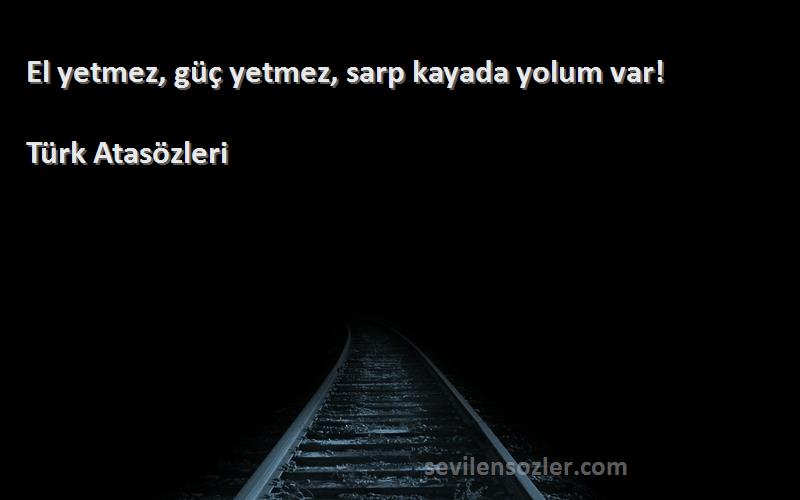 Türk Atasözleri - El yetmez, güç yetmez, sarp kayada yolum var!