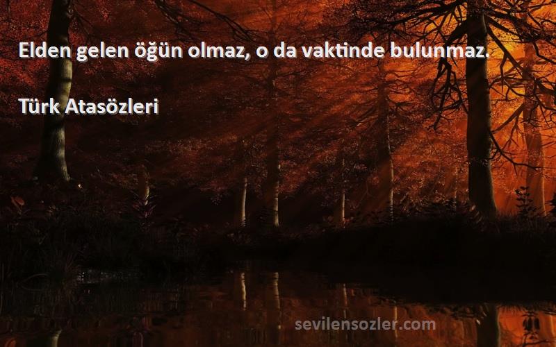 Türk Atasözleri - Elden gelen öğün olmaz, o da vaktinde bulunmaz.