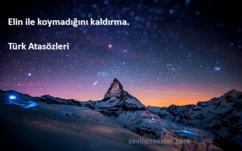 Türk Atasözleri - Elin ile koymadığını kaldırma.