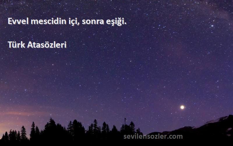 Türk Atasözleri - Evvel mescidin içi, sonra eşiği.