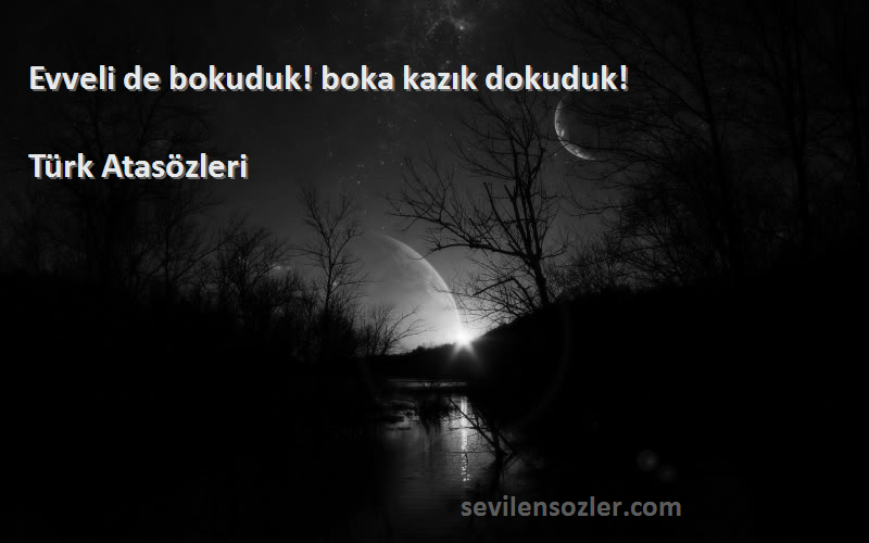 Türk Atasözleri - Evveli de bokuduk! boka kazık dokuduk!