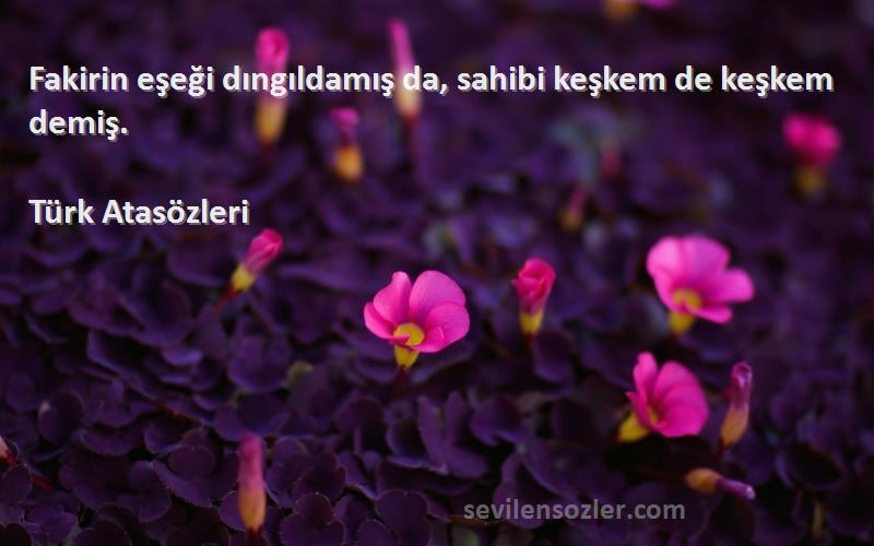 Türk Atasözleri - Fakirin eşeği dıngıldamış da, sahibi keşkem de keşkem demiş.