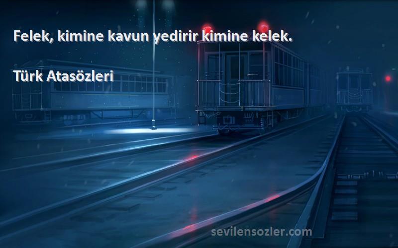 Türk Atasözleri - Felek, kimine kavun yedirir kimine kelek.