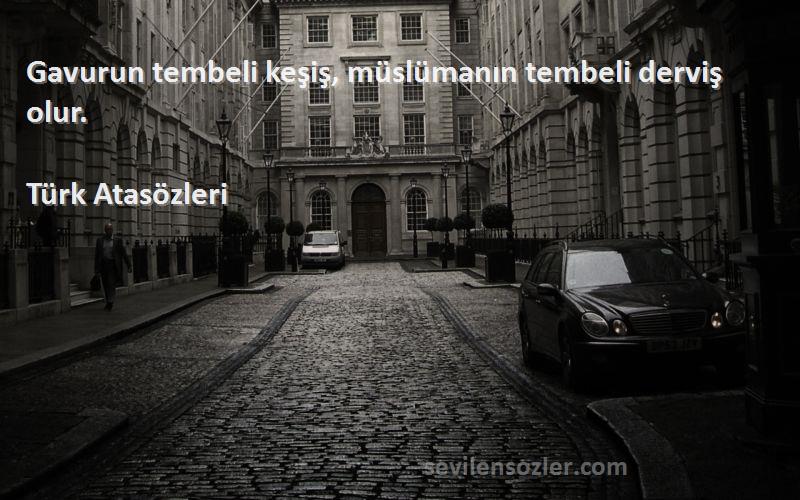 Türk Atasözleri Sözleri 
Gavurun tembeli keşiş, müslümanın tembeli derviş olur.