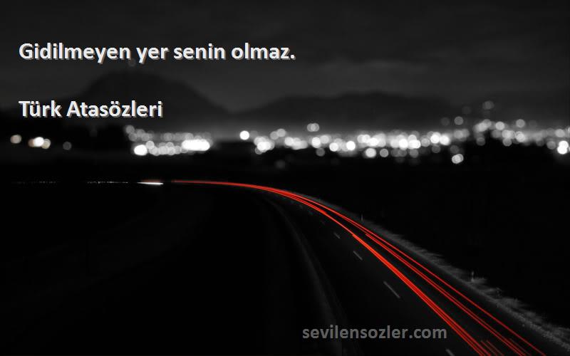 Türk Atasözleri - Gidilmeyen yer senin olmaz.