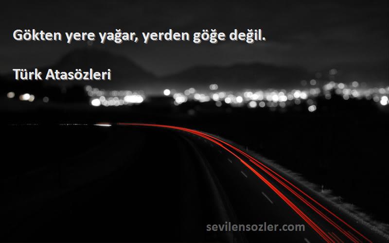 Türk Atasözleri - Gökten yere yağar, yerden göğe değil.