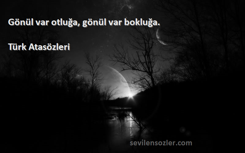 Türk Atasözleri - Gönül var otluğa, gönül var bokluğa.