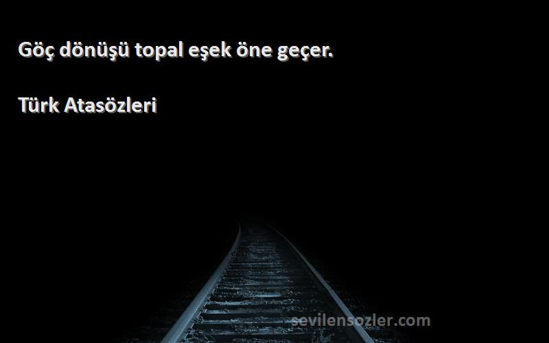 Türk Atasözleri - Göç dönüşü topal eşek öne geçer.