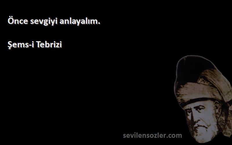 Şems-i Tebrizi - Önce sevgiyi anlayalım.