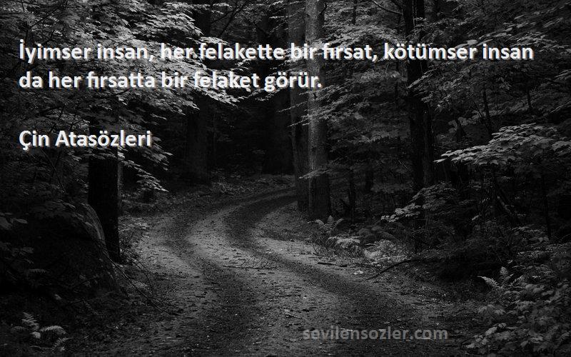 Çin Atasözleri - İyimser insan, her felakette bir fırsat, kötümser insan da her fırsatta bir felaket görür.