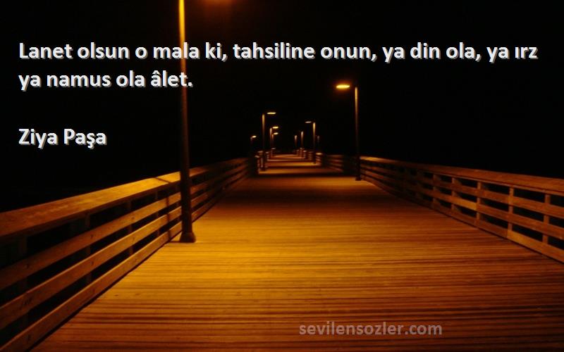 Ziya Paşa - Lanet olsun o mala ki, tahsiline onun, ya din ola, ya ırz ya namus ola âlet.