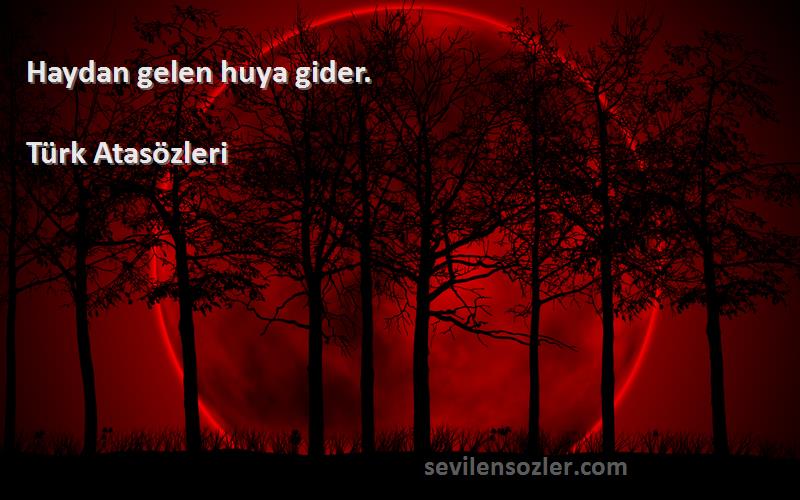 Türk Atasözleri - Haydan gelen huya gider.