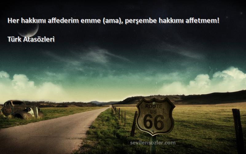 Türk Atasözleri - Her hakkımı affederim emme (ama), perşembe hakkımı affetmem!