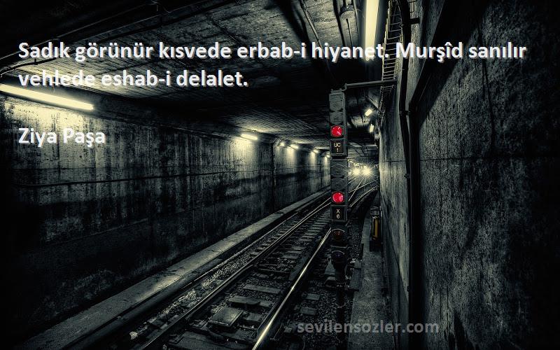 Ziya Paşa - Sadık görünür kısvede erbab-i hiyanet. Murşîd sanılır vehlede eshab-i delalet.