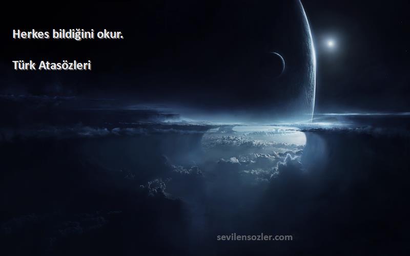 Türk Atasözleri - Herkes bildiğini okur.