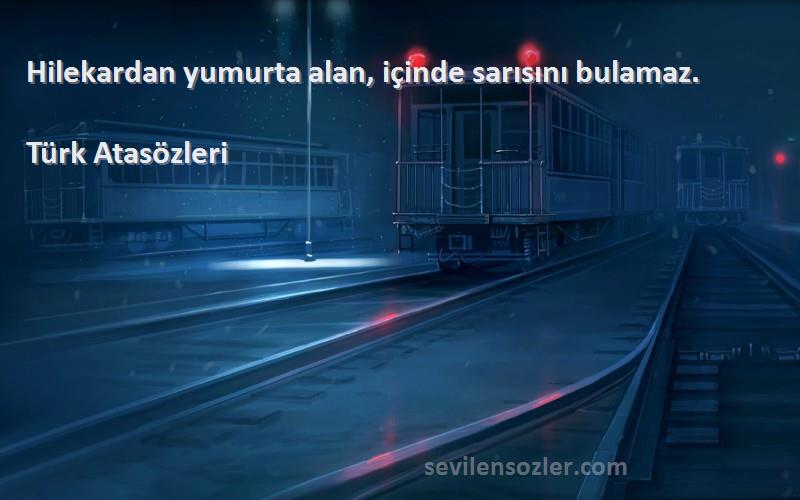 Türk Atasözleri - Hilekardan yumurta alan, içinde sarısını bulamaz.