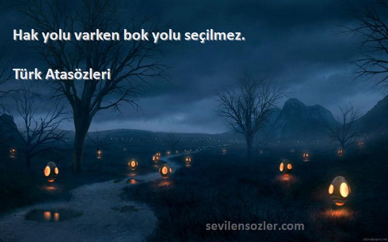 Türk Atasözleri Sözleri 
Hak yolu varken bok yolu seçilmez.