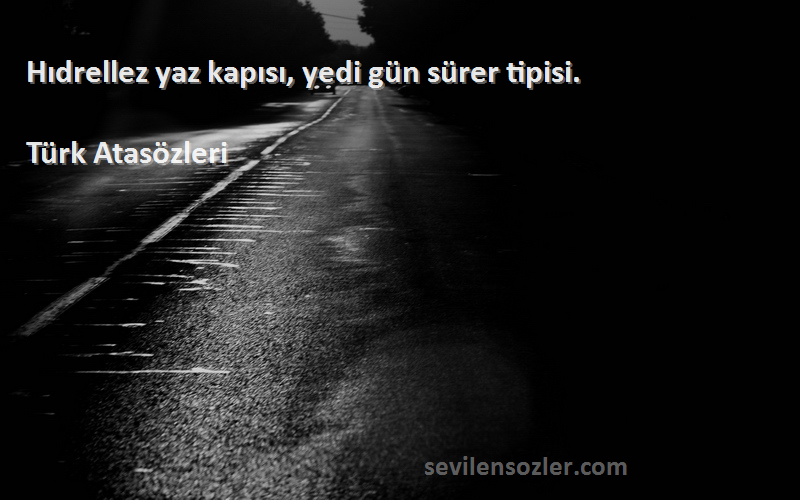 Türk Atasözleri - Hıdrellez yaz kapısı, yedi gün sürer tipisi.