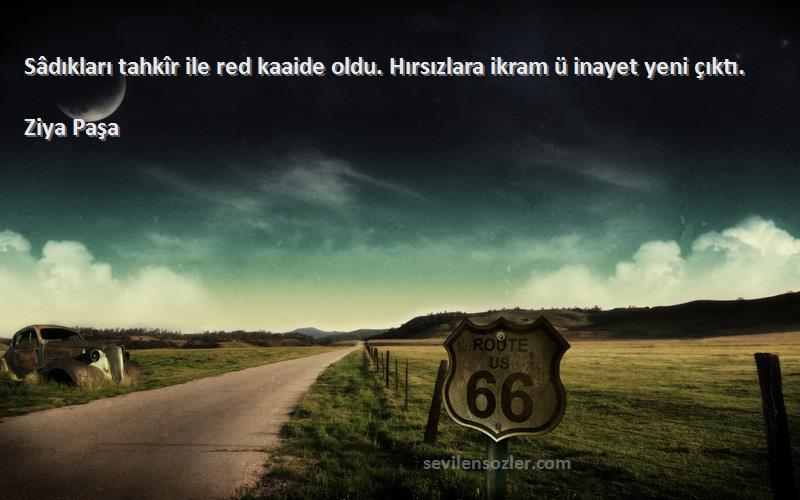 Ziya Paşa - Sâdıkları tahkîr ile red kaaide oldu. Hırsızlara ikram ü inayet yeni çıktı.
