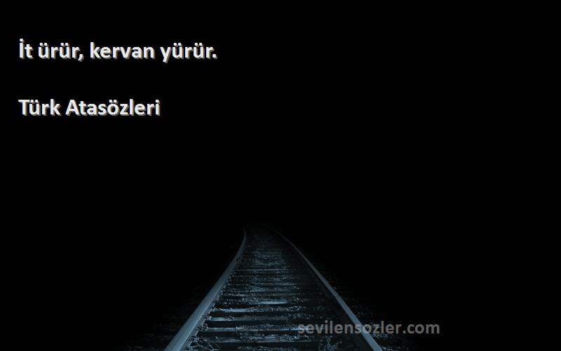 Türk Atasözleri Sözleri 
İt ürür, kervan yürür.