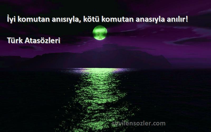 Türk Atasözleri - İyi komutan anısıyla, kötü komutan anasıyla anılır!