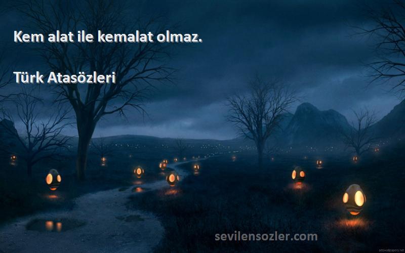Türk Atasözleri - Kem alat ile kemalat olmaz.