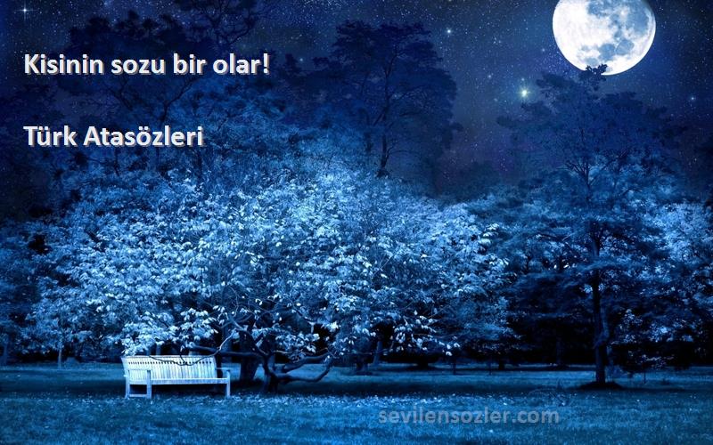 Türk Atasözleri - Kisinin sozu bir olar!