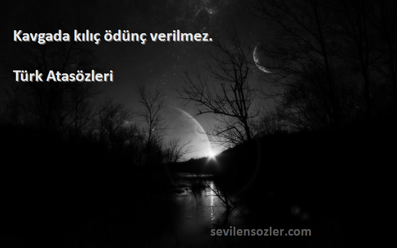 Türk Atasözleri - Kavgada kılıç ödünç verilmez.