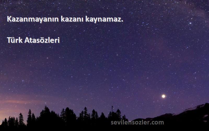 Türk Atasözleri - Kazanmayanın kazanı kaynamaz.