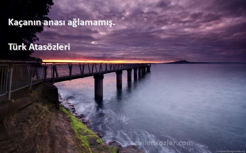 Türk Atasözleri - Kaçanın anası ağlamamış.