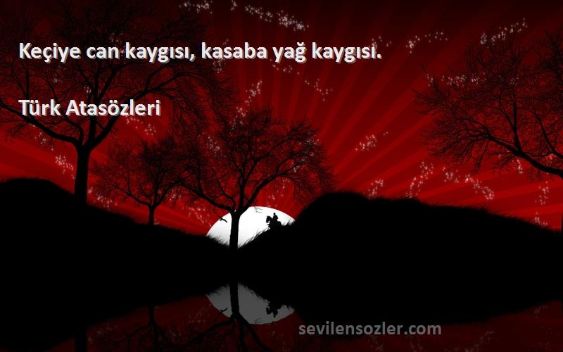 Türk Atasözleri - Keçiye can kaygısı, kasaba yağ kaygısı.