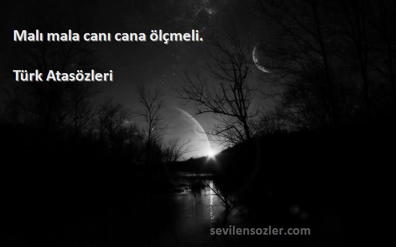 Türk Atasözleri - Malı mala canı cana ölçmeli.