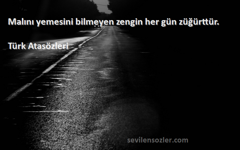 Türk Atasözleri - Malını yemesini bilmeyen zengin her gün züğürttür.