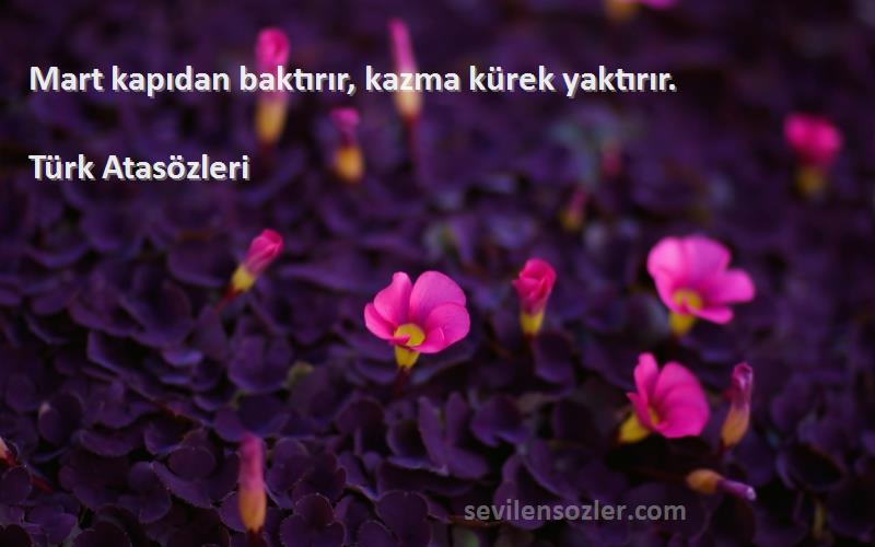 Türk Atasözleri - Mart kapıdan baktırır, kazma kürek yaktırır.