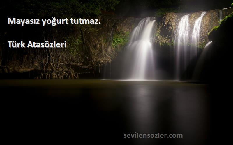 Türk Atasözleri - Mayasız yoğurt tutmaz.
