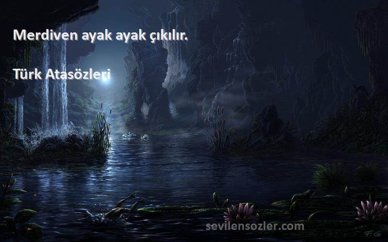 Türk Atasözleri - Merdiven ayak ayak çıkılır.