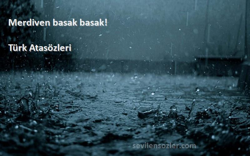 Türk Atasözleri - Merdiven basak basak!