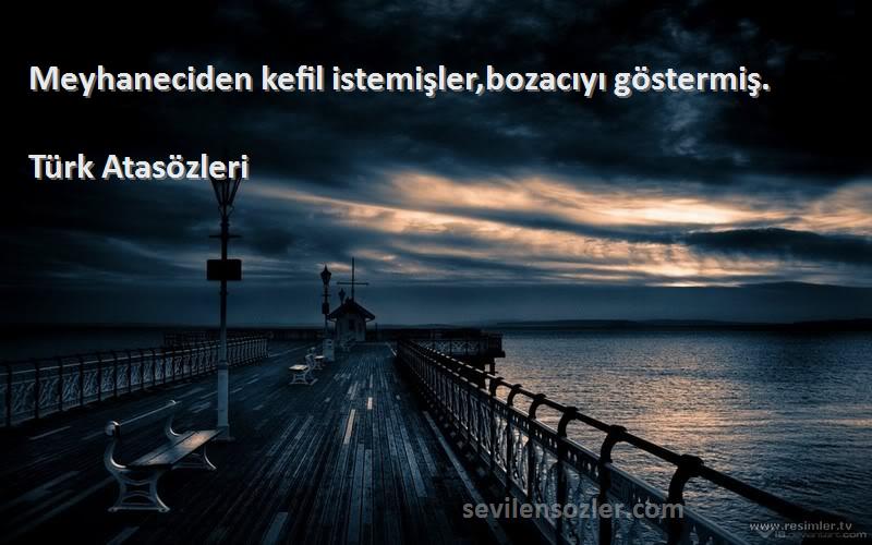 Türk Atasözleri - Meyhaneciden kefil istemişler,bozacıyı göstermiş.