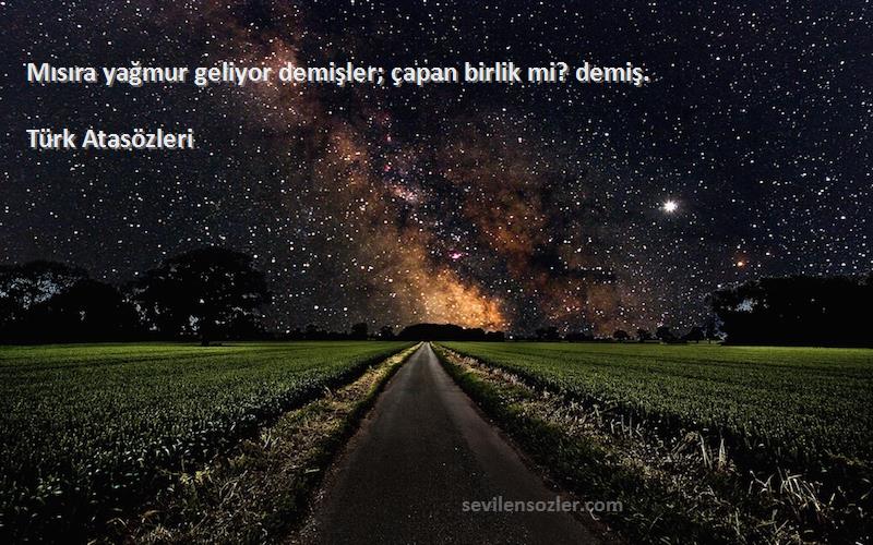 Türk Atasözleri - Mısıra yağmur geliyor demişler; çapan birlik mi? demiş.