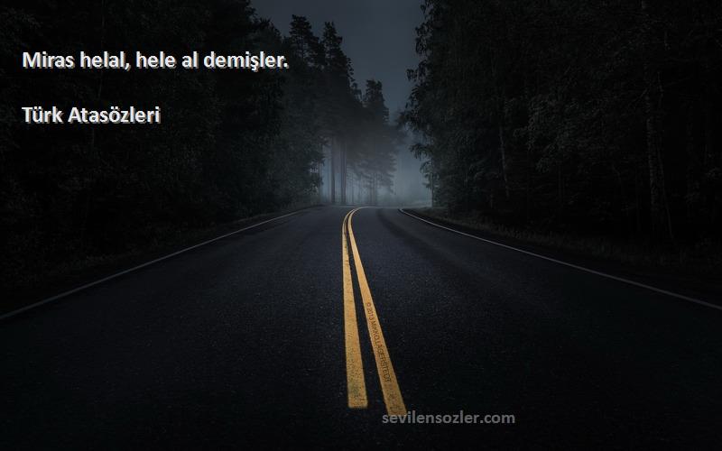 Türk Atasözleri - Miras helal, hele al demişler.