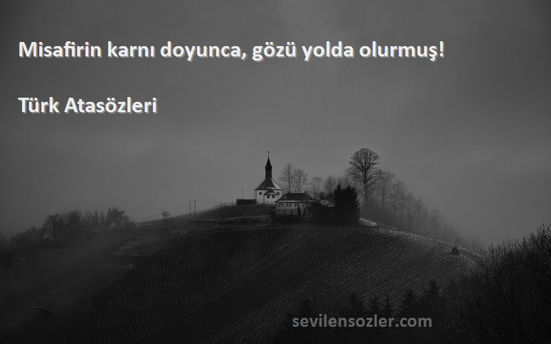 Türk Atasözleri - Misafirin karnı doyunca, gözü yolda olurmuş!