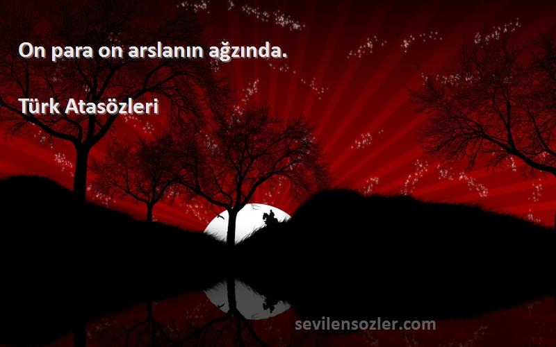 Türk Atasözleri - On para on arslanın ağzında.