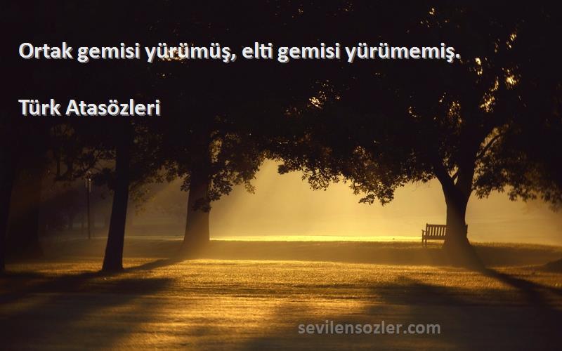 Türk Atasözleri - Ortak gemisi yürümüş, elti gemisi yürümemiş.