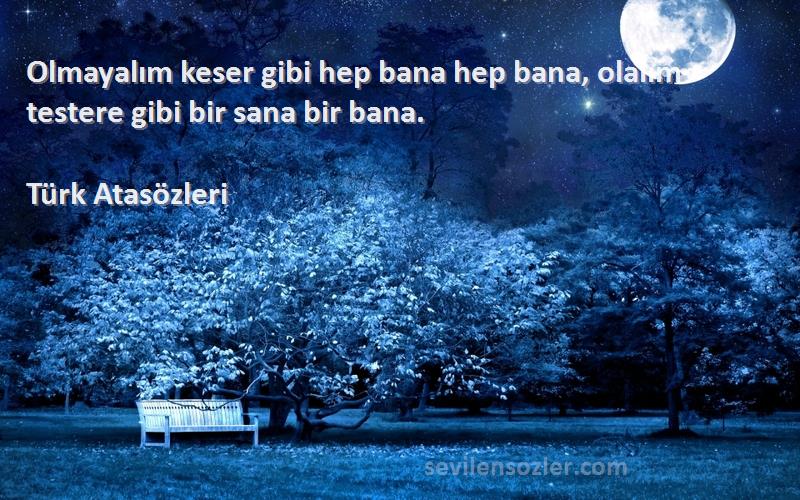 Türk Atasözleri - Olmayalım keser gibi hep bana hep bana, olalım testere gibi bir sana bir bana.