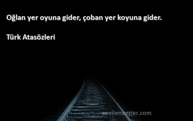 Türk Atasözleri - Oğlan yer oyuna gider, çoban yer koyuna gider.