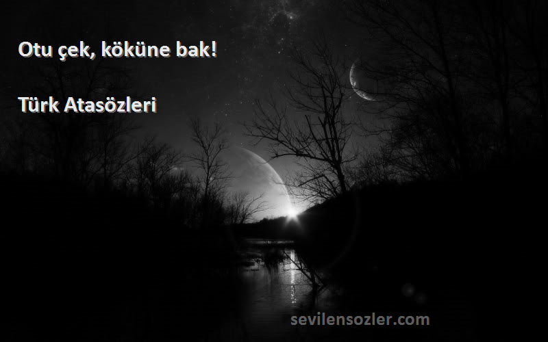 Türk Atasözleri - Otu çek, köküne bak!